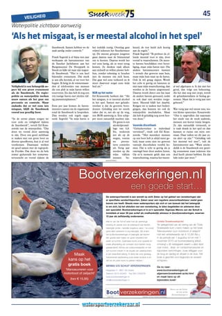 VEILIGhEID
                                                                                                                                                                                                45
Waterpolitie zichtbaar aanwezig

‘Als het misgaat, is er meestal alcohol in het spel’
                                     Sneekweek. Samen hebben we de          het redelijk rustig. Overdag gaat          keurd, de rest hield zich keurig
                                     zaak aardig onder controle.”           vrijwel iedereen het Sneekermeer           aan de regels.”
                                                                            op. De meeste groepen jongeren             Frank Segveld: “Ik probeer de el-
                                     Frank Segveld is al bijna tien jaar    gaan daarna naar de binnenstad             lende meestal voor te zijn, door
                                     werkzaam als havenmeester van          om te feesten. Daarna wordt het            vooraf te waarschuwen. De mees-
                                     de Sneeker Jachthaven aan het          wel eens lastig, als ze weer terug         te havens beschikken over bevei-
                                     Burgemeester De Hooppark in            komen. Ze denken vaak alleen               liging, maar mijn haven niet. Die
                                     Sneek en kijkt uit naar zijn negen-    aan zichzelf en willen plezier heb-        andere havenmeesters kunnen
                                     de Sneekweek. “Het is een heel         ben, zonder rekening te houden             ’s avonds dus gewoon naar huis,
                                     bijzonder evenement. Dat merk          met de mensen om zich heen.                maar mijn huis staat op de haven.
                                     je aan alle hectiek, al ver voor het   Dat gaat wel eens verkeerd en ik           Ook ik wil graag slapen. Wordt
                                     begint. Ik krijg in de wintermaan-     moet daarvoor nogal eens mijn              het echt te gortig en luisteren ze
Veiligheid is een belangrijk as-     den al telefoontjes van mensen         bed uit.”                                  niet naar mijn waarschuwing, dan           al wel afgelopen is. Is dat niet het
pect bij een groot evenement         die een plek in mijn haven willen                                                 worden ze de haven uitgestuurd.            geval, dan volgt een bekeuring.
als de Sneekweek. De regio-          reserveren. En dan heb ik nog een      BoB op het water                           Daarna wordt direct een fax naar           Als het dan nog niet stopt, wordt
politie en waterpolitie werken       vrij rustige haven met slechts vijf-   Ed Kraszewski herkent dat. “Als            de andere havens gestuurd, zodat           de geluidsinstallatie in beslag ge-
nauw samen als het gaat om           tig passantenplaatsen.”                het misgaat, is er meestal alcohol         ze ook daar niet worden toege-             nomen. Maar dat is vorig jaar niet
preventie en controle. Maar                                                 in het spel. Samen met geluids-            laten. Meestal blijft het daarbij.         gebeurd.”
ondanks dat er wel eens iets         Eens per jaar komen de haven-          overlast is dat de grootste boos-          Krijgen we te maken met bedrei-
misgaat, blijft de Sneekweek         meesters samen om de organisatie       doener. Gelukkig zien we steeds            gingen, dan kunnen we ook de               Wat vorig jaar wel nieuw was, wa-
vooral een gezellig feest.           rond de Sneekweek te bespreken.        vaker dat er, net als op de weg,           waterpolitie inschakelen. Maar             ren kleine opstootjes. Kraszewski:
                                     Dan worden ook regels opge-            een BOB aanwezig is. Een schip-            dat heb ik gelukkig nog nooit hoe-         “Ons is opgevallen dat naarmate
“In de eerste plaats zorgen we       steld. Segveld: “In mijn haven is      per moet natuurlijk nuchter zijn.          ven doen.”                                 het einde van de week naderde,
voor orde en veiligheid tijdens                                                                De grens is een                                                    mensen een korter lontje kregen.
de Sneekweek”, vertelt Ed Kras-                                                                alcoholpromil-          Varende discotheek                         Ze zijn natuurlijk vermoeid, er
zewski van de waterpolitie. “Dat                                                               lage van 0,8.           “Geluidsoverlast is inderdaad              is vaak drank in het spel en dan
doen we vooral door aanwezig                                                                   En, wederom             vervelend”, vindt ook Ed Kras-             kunnen er ruzies om niets ont-
te zijn. Door ons goed zichtbaar                                                               net als op de           zewski. “Met meerdere mensen               staan. Daar zullen we dit jaar ex-
te maken met een grote boot en                                                                 wegen, voeren           op een boot heb je altijd meer ge-         tra alert op zijn.” “Gelukkig valt
diverse speedboten, kun je al veel                                                             we      preven-         luid, maar soms zien we gewoon             het meestal wel mee”, vult de
voorkomen. Daarnaast werken                                                                    tieve controles         varende discotheken voorbij ko-            havenmeester aan. “Want uitein-
we goed samen met de regiopoli-                                                                uit. Vorig jaar         men. Dat is echt te gortig als je          delijk is de Sneekweek een gezel-
tie Fryslân. Dat doen we de hele                                                               werden op die           omringd bent door andere boten.            lig evenement waar iedereen één
zomer gedurende het zomerwa-                                                                   wijze vijftien          Op zo’n moment geldt dan een               doel heeft: plezier hebben. En dat
tertoezicht en vooral tijdens de                                                               mensen      be-         waarschuwing, waarna het meest-            lukt ieder jaar weer.”
                                                                                        (ADVERTORiAL)




                                                              Bootverzekeringen.nl
                                                                                                                     een goede start…
                                                                                        De watersportwereld is een wereld op zich! Zeker op het gebied van verzekeringen zijn
                                                                                        er specifieke aandachtspunten. Zaken waar een reguliere assurantieadviseur veelal geen
                                                                                        kennis van heeft. Steeds meer watersporters zijn zich er van bewust dat het belangrijk
                                                                                        is om zich, bij het afsluiten van een verzekering, te laten begeleiden en adviseren door
                                                                                        een specialist. Bootverzekeringen.nl is zo’n specialist. Eigenaar Menno van der Schuit is
                                                                                        inmiddels al weer 30 jaar actief als onafhankelijk adviseur in (boot)verzekeringen, waarvan
                                                                                        15 jaar als zelfstandig ondernemer.

                                                                                        Menno van der Schuit weet met zijn jarenlange             Unieke Sneekweekactie!
                                                                                        ervaring en passie voor de watersport wat klanten         Ter gelegenheid van de viering van de 75ste
                                                                                        belangrijk vinden, namelijk zorgeloos varen: “Je vooraf   Sneekweek kunt u kans maken op het boek
                                                                                        goed laten adviseren is erg belangrijk. Wij vinden        ‘Manoeuvreren voor motorboot of zeiljacht’
                                                                                        het bij Bootverzekeringen.nl belangrijk dat klanten       met een winkelwaarde van € 15,95! Als u
                                                                                        een goede start maken en goed verzekerd het               in de periode van 1 augustus tot en met 1
                                                                                        water op kunnen. Daarnaast wordt onze soepele en          november 2010 uw bootverzekering afsluit,
                                                                                        snelle afhandeling van schaden door klanten hoog          ontvangt u dit naslagwerk waarin u alles leest
                                                                                        gewaardeerd. Kennis van polisvoorwaarden en het           over motor-, draai- en contactmanoeuvres en
                                                                                        zich kunnen inleven in de situatie van watersporters      bijzondere verrichtingen, zoals stilliggen voor
                                                       Maak                             is van essentieel belang. Ik denk dat onze gestaag        de brug en aanleg en afvaart in de sluis. Het
                                                                                        toenemende klantenkring onze beste reclame is en          boek is geschikt voor beginners en ervaren
                                                    kans op het                         dat we de juiste koers te pakken hebben.”                 schippers.
                                                    gratis boek                         MENNO V/D SCHUIT VERZEKERINGEN                            Ga nu naar:
                                                 ‘Manoeuvreren voor                     Reigerlaan 3 - 8601 XG Sneek                              www.bootverzekeringen.nl/
                                                motorboot of zeiljacht’                 Telefoon 0515-420491 - Fax 084-7250078                    algemeen/sneekweek-actie.html
                                                                                        www.bootverzekeringen.nl                                  en maak kans op dit
                                                      (twv € 15,95)                     info@bootverzekeringen.nl                                 bijzondere boek!


                                                                                                                                                               Menno van der Schuit:
                                                                                                                                                                      de man achter
                                                                                                                                                                Bootverzekeringen.nl
 