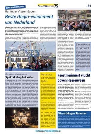 E                 nTEn                                                                                                                                                     61
  ZoMEREVEnEM
Harlinger Visserijdagen:
Beste Regio-evenement
van nederland
Harlingen staat van 25 tot en met 28 augustus weer bol van                   len zijn daarom gratis te bezoeken.
de (zeventig!) evenementen die in het kader van de Harlin-                   Gezamenlijk wordt ingezet op de
ger Visserijdagen gehouden worden. Zoals de trouwe fans van                  promotie van Harlingen en de
de Visserijdagen inmiddels gewend zijn, is er sprake van vier                visserij tegen een decor van ruim
dagen feest vol muziek, zang, dans, sportieve evenementen,                   vijfhonderd monumenten en een          Harlingen biedt haar vele tiendui-       oude visserij op de Rommelhaven,
kunst, folklore en veel, veel meer.                                          moderne visserij- en handelshaven      zenden bezoekers een gevarieerd          een tienkamp en het grootste vuur-
                                                                             worden bezoekers aangemoedigd          festival aan het Wad aan. Ook            werk van Noord-Nederland. Het
Onlangs werden de Harlinger           De basis is en blijft het feest toe-   hernieuwd kennis te maken met          dit jaar een melange van oude en         totale programma is te vinden op:
Visserijdagen uitgeroepen tot Beste   gankelijk te houden voor iedereen.     de vele facetten die Frieslands eni-   nieuwe onderdelen als aantrek-           www.visserijdagenharlingen.nl.
Regio-evenement van Nederland.        Vrijwel alle programma-onderde-        ge havenstad zo bijzonder maken.       kingskracht. Wegens succes wordt
                                                                                                                    op zaterdagavond het slotconcert
                                                                                                                    geprolongeerd, dit jaar met in de
                                                                                                                    hoofdrol de Willem Friso-kapel.
                                                                                                                    Ook het reuzenrad op de Grote              Simmerwike
                                                                                                                    Bredeplaats komt terug en natuur-
                                                                                                                    lijk valt er volop te genieten van mu-
                                                                                                                    ziek, getuige een nieuwe editie van
                                                                                                                                                               in Bolsward
                                                                                                                    Vispop en de optredens op diverse          Bolsward maakt zich op voor
                                                                                                                    buitenpodia in de stad en de haven.        de Simmerwike. Van woens-
                                                                                                                    De Open Dag in en rond Visvei-             dag 18 augustus tot en met
                                                                                                                    ling Urk locatie Harlingen brengt          zaterdag 21 augustus vinden
                                                                                                                    als grote publiekstrekker weer een         allerlei activiteiten plaats op
                                                                                                                    hoop mensen op de been, evenals            het gebied van sport en cul-
                                                                                                                    de vlieg- en reddingsdemonstraties         tuur. It Krúswetter is het hart
                                                                                                                    van de diverse Defensie-onderde-           van de manifestatie. Daar ligt
                                                                                                                    len en de hulpdiensten. Bijzonder          de ponton waarop diverse
                                                                                                                    dit jaar is de grote ijsbaan, die in       bands optredens verzorgen
                                                                                                                    ‘hartje’ zomer voor een winterse           en diverse watersportactivi-
                                                                                                                    sfeer zorgt. Daarnaast zijn er onder       teiten plaatsvinden. Ook is
                                                                                                                    meer een openingsconcert, kermis,          er een mini-kermis met reu-
                                                                                                                    vlootschouw, de Harnzermarkt,              zenrad.
                                                                                                                    de HOV-braderie, manifestatie van


Gondelvaart Aldeboarn:
Spektakel op het water
                                                                               Motorrace
                                                                               uit vervlogen
                                                                                                                    Feest herinnert vlucht
In Aldeboarn wordt op 27 au-
gustus de 65ste gondelvaart ge-
houden. Door de spectaculaire
                                      ling drijft aan het publiek voorbij
                                      en kan daarom slechts 3 minu-
                                      ten bedragen of er moet continu
                                                                               tijden                               boven heerenveen
gondels, waarvan sommige bijna        iets te zien zijn. De stoet vaart        De Stichting Rijdend Motor-          Clément van Maasdijk vloog               activiteiten te organiseren tijdens
volledige theaterproducties to-       door de rivier De Boarn over             sport Museum (RMM) en                honderd jaar geleden als eer-            het Vliegfeest. Bij het ter perse
nen, trekt het evenement steeds       een lengte van ongeveer twee             het Kreidler Cup Race Team           ste met zijn vliegtuigje boven           gaan van deze krant was het vol-
zo’n 10.000 bezoekers. Hiermee        kilometer. De situering van de           houden op industrieterrein           Heerenveen. Op 31 juli 1910              ledige programma nog niet rond.
is het één van de uniekste - en       rivier in de dorpskern en het            De Zwadde in Buitenpost op           kwamen tienduizenden men-
grootste evenementen van Fries-       varen in het donker zorgt voor           31 juli een demonstratierace.        sen naar het dorp om Van                 Wel staan de volgende agenda-
land.                                 een sprookjesachtige sfeer. Het          De rijders laten zien hoe het        Maasdijk uit Den Haag te zien            punten klaar: op 28 augustus
De buurten zetten zich dit jaar       startschot van de vaart klinkt om        in vroegere jaren toeging met        vliegen. Naar aanleiding hier-           worden diverse spannende en
massaal in om van het 65-jarig        21.00 uur. Vanaf 17.00 begint            dien verstande dat het nu            van staat Heerenveen van 28              spectaculaire vlieg- en lucht-
bestaan een groots feest te ma-       de braderie met muziek, straat-          niet meer om het hardst gaat         augustus tot en met 4 septem-            sportactiviteiten georganiseerd.
ken. Aan iedere gondel wordt          artiesten en diverse eetgelegen-         zoals vroeger, maar op regel-        ber in het teken van de Van              Het Posthuistheater komt met
zo’n 10 KWh stroom geleverd.          heden. ‘s Avonds na de Gondel-           maat.                                Maasdijkfeesten.                         spannend theater en aansluitende
De bouwsels kunnen tot acht           vaart gaat vanaf 22.30 uur het                                                                                         kunstvormen op 4 september en
meter hoogte gaan en zijn soms        feest door in een grote feesttent        Dit houdt in dat de laatste,         Het bestuur van de stichting             Museum Willem van Haren orga-
in oppervlakte meer dan 100           met het optreden van Heroes of           de eerste plaats kan hebben.         Vliegfeest Clement van Maasdijk          niseert een tentoonstelling.
vierkante meter. Elke voorstel-       Rock (www.heroesofrock.nl).              De coureurs zijn allen ge-           probeert zoveel mogelijk mensen,
                                                                               kleed uit die tijd, met inacht-      ondernemers en culturele instel-         Meer informatie is te vinden op:
                                                                               neming van de hedendaagse            lingen enthousiast te maken om           www.clementvanmaasdijk.nl.
                                                                               veiligheid.

                                                                               Alle motoren zijn tot
                                                                               en met bouwjaar 1965,
                                                                               met uitzondering van de
                                                                                                                     Visserijdagen Stavoren
                                                                               50cc klasse, welke tot en             De elfde editie van de Staverse Visserijdagen vinden op 20 en 21
                                                                               met bouwjaar 1972 zijn.               augustus plaats. Het vissersstadje Stavoren staat dan in het teken
                                                                               Vele merken van weleer,               van gezelligheid, folklore, muziek en natuurlijk veel vis. Enkele ac-
                                                                               zoals   Kreidler,    Eysink,          tiviteiten zijn de visserijdemonstratie en de vlootschouw, waarbij de
                                                                               BMW, Sparta, DKW, Nor-                gehele vissersvloot, aangevuld met andere schepen, uitvaart. Voor
                                                                               ton, Rudge, Velocette, BSA,           jong en oud zijn er volop activiteiten. Er is gratis gebakken vis en
                                                                               Triumph     en    Matchless           er wordt regelmatig gerookte paling afgeslagen, waarbij belangstel-
                                                                               komen aan de start.                   lenden zelf de prijs van hun portie kunnen bepalen.
 