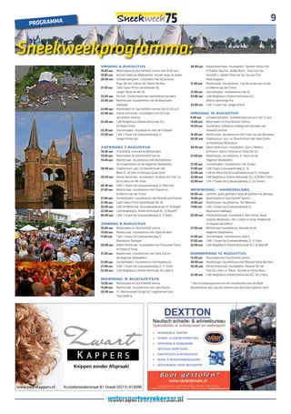 9
          PRoGRAMMA



    Sneekweekprogramma:
	
                                             Vrijdag 6 augustus                                                 20.00 uur Kleine Kerkstraat, muziekplein, Twisted Stereo met
                                             14.00 uur Martiniplein en Oud Kerkhof, kermis (tot 19.00 uur)                D-Rashid, Ray Fox, Bobby Burns, Tony Cha Cha,
                                             19.00 uur De Kolk (nabij de Waterpoort), muziek langs de kades               Kenneth G, Apster, Praia del Sol, Jaz von D en
                                             20.00 uur Schaapmarktplein, Cityrockers met DJ Quintino,                     Rene Kuppens
                                                       Praia Del Sol, Gdb en MC Martin De Man                   21.00 uur Marktstraat, muziekterras, 7 op de schaal van richter
                                             21.30 uur Café Cheers (Prins Hendrikkade 18),                                en Menno van der Schuit
                                                       zanger Yerick en een DJ                                  21.00 uur Vismarktplein, muziekterras met DJ
                                             22.00 uur De Kolk, Vlootschouw met aansluitend vuurwerk            22.00 uur Café Neighbours (Kleine Kerkstraat 4C),
                                             22.00 uur Marktstraat, muziekterras met de Blauhúster                        Johnny Kamminga live
                                                       Dakkapel                                                 22.00 uur Café ’t Ouwe Vat, zanger Jelle B
                                             22.00 uur Martiniplein en Oud Kerkhof, kermis (tot 01.00 uur)
                                             22.00 uur Kleine Kerkstraat, muziekplein met DJ’s van              dinsdag 10 augustus
                                                       discotheek Alcatraz                                      9.00 uur  Schaapmarktplein, Standwerkersconcours (tot 12 uur)
                                             22.00 uur Café Neighbours (Kleine Kerkstraat 4C),                  13.00 uur Martiniplein en Oud Kerkhof, kermis
                                                       DJ Robert Knorr                                          14.00 uur Starteiland, Hollandse middag met optreden van
                                             22.30 uur Vismarktplein, muziekterras met de Putkapel                        Hollands Verdriet
                                             23.00 uur Café ’t Ouwe Vat (Leeuwarderweg 2),                      15.00 uur Marktstraat, muziekterras met Frank van der Besselaar
                                                       zanger Rintje Kas                                        20.00 uur Stadhuistuin, Jazz- en Bluesfestival met Hans Dulfer
                                                                                                                          en Roadhouse Bluesband
                                             Zaterdag 7 augustus                                                20.00 uur Kleine Kerkstraat, muziekplein, Dani-L Mebius,
                                             10.00 uur Starteiland, reizende kinderboerderij                              Dj Punish, Teknix Chinsure en Praia Del Sol
                                             13.00 uur Martiniplein en Oud Kerkhof, kermis                      21.00 uur Marktstraat, muziekterras, X- Static en de
                                             14.00 uur Marktstraat, muziekterras met Rollinghome,                         Hegemer dekdweilers
                                                       de Straatklinkers en de Hegemer Dekdweilers              21.00 uur Vismarktplein, muziekterras met DJ Jean
                                             20.00 uur Stadhuistuin, jazz- en bluesfestival met                 21.00 uur Café Cheers (Leeuwarderweg 2), DJ
                                                       Beter R. de Vries en Marquis blues band                  22.00 uur Café de Witte Kat (Kruizebroederstraat 5), Putkapel
                                             20.00 uur Kleine Kerkstraat, muziekplein, Alcatraz DJ’s met o.a.   22.00 uur Café Neighbours (Kleine Kerkstraat 4C), Dj Robert Knorr
                                                       Dirrty Berry en MC Killaa                                22.00 uur Café ’t Ouwe Vat (Leeuwarderweg 2), De Suskes
                                             20.30 uur Café ’t Ouwe Vat (Leeuwarderweg 2), Mike Hail
                                             21.00 uur Marktstraat, muziekterras met Stream en                  Woensdag – HardZeildag
                                                       DJ Menno van der Schuit                                  10.00 uur Centrum, grote jaarmarkt langs de grachten en pleintjes
                                             21.00 uur Vismarktplein, muziekterras met Ricardo and Friends      13.00 uur Martiniplein en Oud Kerkhof, kermis
                                             21.00 uur Café Cheers (Prins Hendrikkade 18), DJ                   15.00 uur Marktstraat, muziekterras, Ton Wentink
                                             22.00 uur Café De Witte Kat, (Kruizebroederstraat 5), Putkapel     17.00 uur Café ’t Ouwe Vat (Leeuwarderweg 2),
                                             22.00 uur Café Neighbours, Kleine Kerkstraat 4C, Dj Wycleff                  Blauhúster Dakkapel
                                             24.00 uur Café ’t Ouwe Vat (Leeuwarderweg 2), X-Static             20.00 uur Kleine Kerkstraat, muziekplein, Neo Young, Navar,
                                                                                                                          Andreas Bergmann, Hesz, Edwin & Ferdy, Malbetrieb
                                             Zondag 8 augustus                                                            en Douwe van Netten
                                             14.00 uur Martiniplein en Oud Kerkhof, kermis                      21.00 uur Marktstraat muziekterras, Barcode en de
                                             15.00 uur Marktstraat, muziekterras met Sipke de Boer                        Hegemer Dekdweilers
                                             17.00 uur Café ’t Ouwe Vat (Leeuwarderweg 2),                      21.00 uur Vismarktplein, muziekterras, Jelle B
                                                       Blauhúster Dakkapel                                      21.00 uur Café ’t Ouwe Vat (Leeuwarderweg 2), X-Static.
                                             20.00 uur Kleine Kerkstraat, muziekplein met Chocolade Puma        22.00 uur Café Neighbours (Kleine Kerkstraat 4C), Dj Wycleff
                                                       en Edwin & Ferdy
                                             21.00 uur Marktstraat, muziekterras met Solid Ash en               donderdag 12 augustus
                                                       de Hegemer Dekdweilers                                   13.00 uur Martiniplein en Oud Kerkhof, kermis
                                             21.00 uur Vismarktplein, muziekterras met Roadhouse                20.00 uur Marktstraat, muziekterras met Missipie Delta Brothers
                                             21.00 uur Café ’t Ouwe Vat (Leeuwarderweg 2), X- Static            20.00 uur Kleine Kerkstraat, muziekplein, Alcatraz DJ’s en
                                             22.00 uur Café Neighbours (Kleine Kerkstraat 4C), Jelle B                    Pure DJ’s met o.a. Teknix, Ricardo en Dirrty Berry
                                                                                                                22.00 uur Café Neighbours (Kleine Kerkstraat 4C), 90’s Party
                                             Maandag 9 augustus
                                             13.00 uur Martiniplein en Oud Kerkhof, kermis                      * Het muziekprogramma van het muziekterras aan de Wijde
                                             15.00 uur Marktstraat, muziekterras met Cees Reuter                Noorderhorne was nog niet bekend toen deze krant gedrukt werd.
                                             20.00 uur St. Martinuskerk (Singel 62), orgelconcert door
                                                       Theo Jellema




                                                                                     •   KEURINGEN & TAXATIES
                                                                                     •   SCHADE- & CONTRA-EXPERTISES
                                                                                     •   OPSPORING & SIGNALERING
                                                                                         GESTOLEN VAARTUIGEN
                                                                                     •   IDENTIFICATIE & REVINDICATIE
                                                                                     •   BOUW- & REPARATIEBEGELEIDING

                               Knippen zonder Afspraak!                              •   ADVIESBUREAU VOOR WATERSPORT




    www.zwartkappers.nl   Kruizebroederstraat 81 Sneek (0515) 413090
 