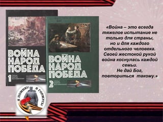 «Война – это всегда
тяжелое испытание не
только для страны,
но и для каждого
отдельного человека.
Своей жестокой рукой
война коснулась каждой
семьи.
Не дай Бог,
повториться такому.»
 