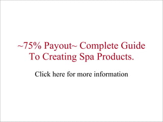 ~75% Payout~ Complete Guide To Creating Spa Products. Click here for more information 