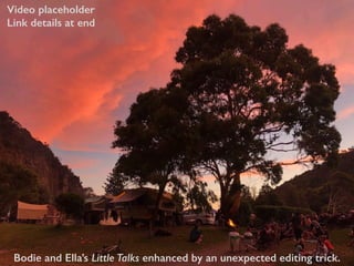 Bodie and Ella’s Little Talks enhanced by an unexpected editing trick.
Video placeholder
Link details at end
 