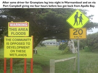 After same driver for Grampians leg into night in Warrnambool and on via
Port Campbell giving me four hours before bus got back from Apollo Bay.
 