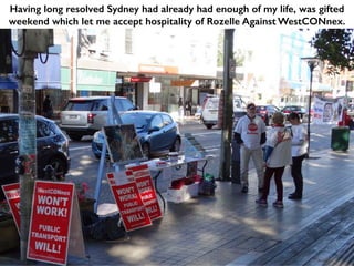 Having long resolved Sydney had already had enough of my life, was gifted
weekend which let me accept hospitality of Rozelle Against WestCONnex.
 