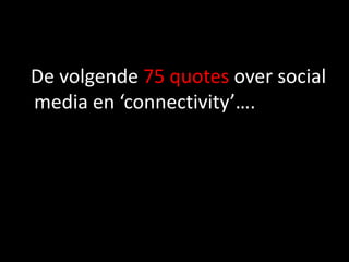   De volgende128quotes over social media en ‘connectivity’….