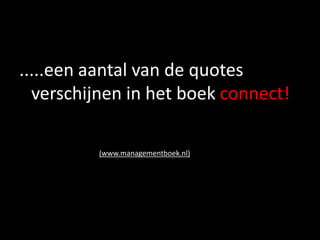 .....eenaantal van de quotes zijnverschenenin het boekconnect! (www.managementboek.nl)
