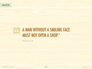 QUOTE




                           A man without a smiling face
                           must not open a shop.”
                           Chinese Proverb




CHAPTER 5: ONLINE RETAIL                     57           HelpScout.net
 