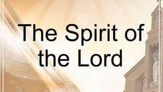The Spirit of
the Lord
 