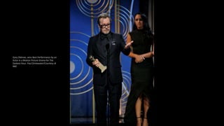 Gary Oldman, wins Best Performance by an
Actor in a Motion Picture Drama for The
Darkest Hour. Paul Drinkwater/Courtesy of
NBC
 