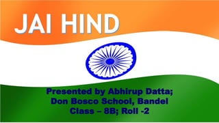 Presented by Abhirup Datta;
Don Bosco School, Bandel
Class – 8B; Roll -2
 