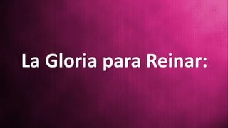 La Gloria para Reinar:
 