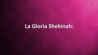 La Gloria Shekinah:
 