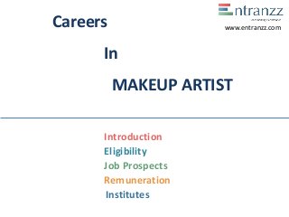 Careers
In
MAKEUP ARTIST
Introduction
Eligibility
Job Prospects
Remuneration
Institutes
www.entranzz.com
 