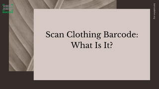 Scan Clothing Barcode:
What Is It?
barcodelive.org
 
