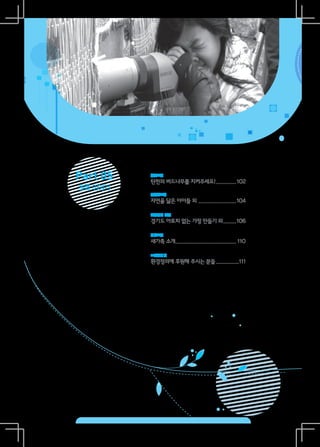 Part 05   용인소식
          탄천의 버드나무를 지켜주세요!..............102
                          .
초록 이야기
          중랑천소식
          자연을 닮은 아이들 외 ..........................104

          환경정의 활동
          경기도 아토피 없는 가정 만들기 외.........106
                             .

          회원소식
          새가족 소개.......................................... 110

          고맙습니다
          환경정의에 후원해 주시는 분들.
                          ................111
 