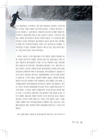 으로 설립되었다. 프로젝트는 의심 없이 대성공을 거두었다. 사라질 뻔
한 스키장을 구해서 제대로 굴러가게 만들었고, 고객들이 좋아하는 스
포츠를 계속할 수 있게 했으며, 직원들의 일자리를 유지했기 때문이다.
지역에서는 관광산업의 핵심 요소를 보존할 수 있었고, 그에 따라 이번
에는 호텔과 레스토랑들이 활기를 되찾게 되었다. 이 프로젝트에 대한
주민들의 지지와 지역민들의 집단 활동의 성공은 광산과 여타 사업체들
의 폐쇄 이후 무력감에 젖어있던 지역이 다시 일어서는데 기여했다. 지
역주민들은 더 많은 사업체와 기관들이 계속 문 닫는 것을 바라지 않으
며, 그럴 능력이 있다는 것을 보여주었다.


 하지만, 새로운 스키장 협동조합은 이후 행정적, 재정적 관점에서 볼
때 그렇게 성공적이지 못했다. 2003년 6월 17일, 협동조합은 전체 411
명의 조합원 중 레저조합원이 371명, 비즈니스조합원이 34명, 후원조합
원이 5명(공공 및 민간기관), 직원조합원 1명이었다. 우선 총회 참석 비
율이 낮았다. 2003년, 총회에 참석한 레저조합원은 6퍼센트로(약 20명)
2002년의 11퍼센트에 비해 더 줄어들었다. 레저조합원들이 조합원의 다
수를 이루고 있음에도 불구하고, 행정위원회에는 단지 한 명만 참여하
고 있었으며, 스키장 이용료 지불에서 혜택도 없었고, 센터와 레저조합
원들의 의사소통 과정에서 어떤 특별대우도 받지 못했다. 달리 말해, 스
키장협동조합이 레저조합원들을 끌어들이는 매력이 거의 없었다는 것이
다. 시간이 지나면서 행정위원회 주도권은 비지니 조합원 대표자들이 가
지게 되었고, 스키장은 전통적 경영방식(즉 사기업 방식)을 취하게 되었
다. 또한 그 프로젝트는 협동조합 사업 영역에서 어떤 중요한 효과도 거
두지 못했다. 협동조합 개발에 익숙한 소수의 전문가들 말고는 협동조
합이라는 조직의 지위에 대해 아는 사람이 거의 없었다. 또한 그 협동
조합은, 퀘벡의 여타 지역 협동조합들이 실행하고 있는 것과 같은, 다른
협동조합들과 제휴, 연대하여 함께 사업관계를 발전시키는 노력을 하지
않았다.


 결국, 협동조합은 처음에 잘 만들어놓기만 하면 되는 것이 아니라 나



                                              21
 