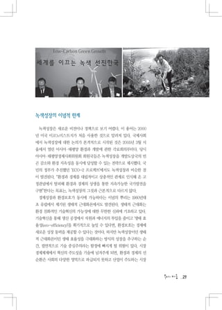 녹색성장의 이념적 한계

 녹색성장은 새로운 비전이나 정책으로 보기 어렵다. 이 용어는 2000
년 미국 이코노미스트지가 처음 사용한 것으로 알려져 있다. 국제사회
에서 녹색성장에 대한 논의가 본격적으로 시작된 것은 2005년 3월 서
울에서 열린 아시아·태평양 환경과 개발에 관한 각료회의부터다. 당시
아시아·태평양경제사회위원회 회원국들은 녹색성장을 개발도상국의 빈
곤 감소와 환경 지속성을 동시에 달성할 수 있는 전략으로 제시했다. 국
민의 정부가 추진했던 ‘ECO-2 프로젝트’에서도 녹색성장과 비슷한 점
이 발견된다. “환경과 경제를 대립적이고 상충적인 관계로 인식해 온 고
정관념에서 탈피해 환경과 경제의 상생을 통한 지속가능한 국가발전을
구현”한다는 목표는, 녹색성장의 그것과 근본적으로 다르지 않다.
 경제성장과 환경보호가 동시에 가능하다는 이념의 뿌리는 1980년대
초 유럽에서 제기된 생태적 근대화론에서도 발견된다. 생태적 근대화는
환경 친화적인 기술혁신의 가능성에 대한 무한한 신뢰에 기초하고 있다.
기술혁신을 통해 생산 공정에서 자원과 에너지의 투입을 줄이고 ‘생태 효
율성(eco-efficiency)’을 획기적으로 높일 수 있다면, 환경보호는 경제에
새로운 성장 동력을 제공할 수 있다는 것이다. 하지만 녹색성장이던 생태
적 근대화론이던 생태 효율성을 극대화하는 방식의 성장을 추구하는 순
간, 필연적으로 기술 중심주의라는 함정에 빠지게 될 위험이 있다. 시장
경제체제에서 혁신의 주도성을 기술에 넘겨주게 되면, 환경과 경제의 선
순환은 사회의 다양한 영역으로 파급되지 못하고 산업이 주도하는 시장



                                                 29
 