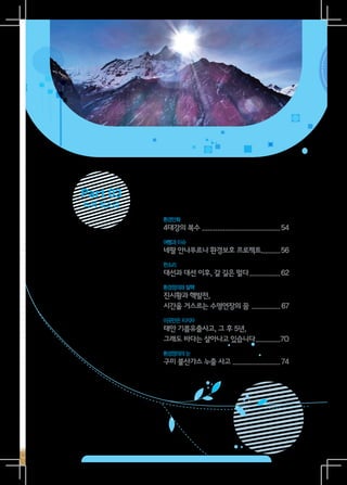 Part 03
녹색 목소리
          환경만화
          4대강의 복수..........................................54
          여행과 이슈
          네팔 안나푸르나 환경보호 프로젝트..........56
          한소리
          대선과 대선 이후, 갈 길은 멀다.................62
          환경정의와 탈핵
          진시황과 핵발전,
          시간을 거스르는 수명연장의 꿈 .
                           ...............67
          이곳만은 지키자
          태안 기름유출사고, 그 후 5년,
          그래도 바다는 살아나고 있습니다.............70
                             .
          환경정의의 눈
          구미 불산가스 누출 사고 .........................74
 