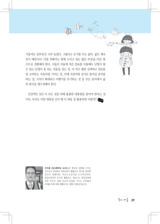 기울여도 일부분은 너무 늦었다. 그렇다고 포기할 수는 없다. 삶은 계속
되기 때문이다. 이를 위해서는 현재 누리고 있는 많은 부분을 다른 방
식으로 전환해야 한다. 서둘러 겨울에 적은 연료를 사용해도 난방이 될
수 있는 단열이 잘 되는 건물을 짓는 것, 더 작고 훨씬 강력하고 연료를
덜 소비하는 자동차를 가지는 것, 아예 자전거와 걷기로 돌아갈 준비를
하는 것, 기차가 확대되고 비행기를 포기하는 것 등 모든 분야에서 삶
의 방식을 재구성해야 한다.


 인상적인 것은 이 모든 것을 위해 훌륭한 대통령을 찾아야 한다는 것
이다. 우리도 이번 대통령 선거 때 이 책을 잘 활용하면 어떨까?




         이수종 (성사중학교 교사)님은 환경과 생명을 지키는
         전국교사 모임에서 1995년부터 활동하고 계시며, 환경책
         큰잔치 실행위원, 학교도서관저널 도서추천위원,
         환경교육센터 이사로 활동하고 계십니다. 환경교육에
         관한 지도안, 글을 쓰는데 관심을 가지고, 아이들의
         미래를 위해 바삐 생활하시는 열혈 선생님이십니다.




                                           89
 