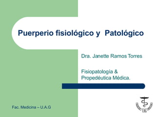 Puerperio fisiológico y Patológico
Dra. Janette Ramos Torres
Fisiopatología &
Propedéutica Médica.
Fac. Medicina – U.A.G
 