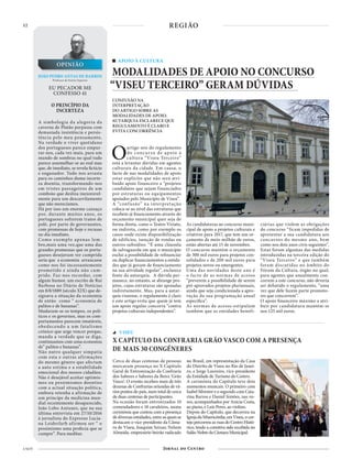 12
4 NOV
EU PECADOR ME
CONFESSO 41
O PRINCÍPIO DA
INCERTEZA
A simbologia da alegoria da
caverna de Platão perpassa com
demasiada insistência e persis-
tência pelo meu pensamento.
Na verdade o viver quotidano
dos portugueses parece empur-
rar-nos, cada vez mais, para um
mundo de sombras no qual tudo
parece assemelhar-se ao real mas
que, de imediato, se revela fictício
e enganador. Tudo nos arrasta
para os caminhos duma incerte-
za doentia, transformando-nos
em tristes passageiros de um
comboio que desliza inexoravel-
mente para um descarrilamento
que não merecíamos.
Há por isso um enorme cansaço
por, durante muitos anos, os
portugueses sofrerem tratos de
polé, por parte de governantes,
com promessas de hoje e recusas
no dia imediato.
Como exemplo apenas lem-
bro,mais uma vez,que uma das
grandes promessas que os portu-
gueses desejavam ver cumprida
seria que a economia arrancasse
como nos foi incessantemente
prometido e ainda não cum-
prido. Faz-nos recordar, com
algum humor, um escrito de Rui
Barbosa no Diário de Notícias
em 8/8/1889 (século XIX) que de-
signava a situação da economia
de então como “ economia de
palitos e de bananas”.
Mudaram-se os tempos, os polí-
ticos e os governos, mas os com-
portamentos parecem imutáveis,
obedecendo a um fatalismo
crónico que urge vencer porque,
manda a verdade que se diga,
continuamos com uma economia
de” palitos e bananas”.
Não nutro qualquer simpatia
com esta e outras afirmações
do mesmo género que afectam
a auto estima e a estabilidade
emocional dos nossos cidadãos.
Não é desejável aceitar optimis-
mos ou pessimismos doentios
com a actual situação política,
embora retenha a afirmação de
um príncipe da medicina mun-
dial recentemente desaparecido,
João Lobo Antunes, que na sua
última entrevista em 27/10/2016
à jornalista do Expresso Lucia-
na Leiderfarb afirmou ser “ o
pessimismo uma profecia que se
cumpre”. Para meditar.
OPINIÃO
JOÃO PEDRO ANTAS DE BARROS
Professor do Ensino Superior
Cerca de duas centenas de pessoas
marcaram presença no X Capítulo
Geral de Entronização da Confraria
dos Saberes e Sabores da Beira ‘Grão
Vasco’. O evento recebeu mais de três
dezenas de Confrarias oriundas de vá-
rios pontos do país, num total de cerca
de duas centenas de participantes.
Na ocasião foram entronizados 10
comendadores e 18 cavaleiros, numa
cerimónia que contou com a presença
de diversas entidades, entre as quais se
destacam o vice-presidente da Câma-
ra de Viseu, Joaquim Seixas; Nelson
Almeida, empresário beirão radicado
no Brasil, em representação da Casa
do Distrito de Viseu no Rio de Janei-
ro, e Jorge Loureiro, vice-presidente
da Entidade de Turismo do Centro.
A cerimónia do Capítulo teve dois
momentos musicais. O primeiro com
Isabel Silvestre e o segundo com Cata-
rina Barros e Daniel Simões, nas vo-
zes, acompanhados por Anícia Costa,
ao piano, e Luís Peres, ao violino.
Depois do Capítulo, que decorreu na
IgrejadaMisericórdia,emViseu,ocor-
tejo percorreu as ruas do Centro Histó-
rico, tendo a comitiva sido recebida no
SalãoNobredaCâmaraMunicipal.
VISEU
X CAPÍTULO DA CONFRARIA GRÃO VASCO COM A PRESENÇA
DE MAIS 30 CONGÉNERES
Oartigo seis do regulamento
do concurso de apoio à
cultura “Viseu Terceiro”
está a levantar dúvidas em agentes
culturais da cidade. Em causa, o
facto de nas modalidades de apoio
estar explícito que não será atri-
buído apoio financeiro a “projetos
candidatos que sejam financiados
por estruturas ou equipamentos
apoiados pelo Município de Viseu”.
A “confusão” na interpretação
coloca-se ao nível das estruturas que
recebem já financiamento através do
orçamento municipal quer seja de
forma direta, como o Teatro Viriato,
ou indireta, como por exemplo os
casos onde existe disponibilização
de edifícios, isenção de rendas ou
outros subsídios. “É uma cláusula
de salvaguarda em que o município
exclui a possibilidade de refinanciar
ou duplicar financiamentos a entida-
des que já gozam de financiamento
na sua atividade regular”, esclarece
fonte da autarquia. A dúvida per-
manece, no entanto, se abrange pro-
jetos, cujas estruturas são apoiadas
indiretamente. Mas, para a autar-
quia viseense, o regulamento é claro
e este artigo evita que quem já tem
um apoio regular concorra “contra
projetos culturais independentes”.
APOIO À CULTURA
MODALIDADES DE APOIO NO CONCURSO
“VISEU TERCEIRO” GERAM DÚVIDAS
CONFUSÃO NA
INTERPRETAÇÃO
DO ARTIGO SOBRE AS
MODALIDADES DE APOIO.
AUTARQUIA ESCLARECE QUE
REGULAMENTO É CLARO E
EVITA CONCORRÊNCIA
REGIÃO
As candidaturas ao concurso muni-
cipal de apoio a projetos culturais e
criativos para 2017, que tem um or-
çamento de meio milhão de euros,
estão abertas até 15 de novembro.
O concurso mantém o orçamento
de 300 mil euros para projetos con-
solidados e de 200 mil euros para
projetos novos ou emergentes.
Uma das novidades deste ano é
o facto de as normas de acesso
“preverem a possibilidade de serem
pré-aprovados projetos plurianuais,
ainda que seja condicionada a apro-
vação da sua programação anual
específica”.
As normas de acesso estipulam
também que as entidades benefi-
ciárias que violem as obrigações
do concurso “ficam impedidas de
apresentar a sua candidatura aos
concursos do mesmo ano, bem
como nos dois anos civis seguintes”.
Estas foram algumas das medidas
introduzidas na terceira edição do
“Viseu Terceiro” e que também
foram discutidas no âmbito do
Fórum da Cultura, órgão no qual,
para agentes que anualmente con-
correm a este concurso, não deveria
ser debatido o regulamento, “uma
vez que dele fazem parte promoto-
res que concorrem”.
O apoio financeiro máximo a atri-
buir por candidatura mantém-se
nos 125 mil euros.
 