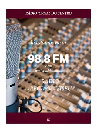 PUB
Já estamos no ar
98.8 FMe em
www.jornaldocentro.pt
a RÁDIO
da REGIÃO de VISEU
RÁDIO JORNAL DO CENTRO
 