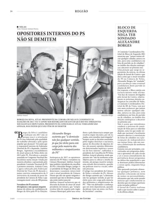 24
4 NOV
REGIÃO
NELAS
Texto Clemente António Pereira
OPOSITORES INTERNOS DO PS
NÃO SE DEMITEM
BORGES DA SILVA, ATUAL PRESIDENTE DA CÂMARA DE NELAS E CANDIDATO ÀS
ELEIÇÕES DE 2017, VIU O APOIO SER REFORÇADO EM JANTAR QUE REUNIU DIRIGENTES
SOCIALISTAS E DEPUTADOS. PRESIDENTE DA CONCELHIA E ATUAL VEREADOR NÃO
APOIAM, MAS DIZEM QUE NÃO TÊM DE SE DEMITIR
“Borges da Silva é candidato
à reeleição em 2017 não só
porque essa é a orientação
do PS mas sobretudo pela qualidade
do trabalho efetuado e pelo apoio
popular que alcançou”. Foi assim que
o responsável máximo da Federação
Distrital do PS e deputado, António
Borges, legitimou a recandidatura
do atual autarca de Nelas eleito em
2013 pelo PS. Prevaleceu a posição
assumida no Congresso Nacional dos
Socialistas numa moção votada por
maioria absoluta e apresentada pelo
presidente Comissão Nacional do PS
e primeiro-ministro, António Costa,
e agora reforçada pela Federação
Distrital de Viseu do PS durante o
jantar convívio comemorativo do 3º
aniversário da tomada de posse do
presidente da Câmara de Nelas e que
conseguiureunir cercade200pessoas.
Vereadores do PS assumem
divergências e não apoiam ninguém
Apesar do reforço da candidatura de
Borges da Silva pelo PS às Eleições
Autárquicas de 2017, os opositores
internos do PS Nelas e vereadores na
Câmara Municipal, Adelino Amaral
(quetambémépresidentedaconcelhia
do PS) e Alexandre Borges, (antigo vi-
ce-presidente de Borges da Silva), não
desarmam e assumem rutura total
com o atual presidente de Câmara.
Dizem que não vão apoiar ninguém e
assumem que não se demitem, porque
não existe motivo para tal.
Adelino Amaral esclareceu que só
discorda da forma de atuar do atual
presidente da Câmara, que “sempre
revelou falta de respeito pelo órgão
Câmara Municipal, pelos seus verea-
dores e pela democracia sempre que
resolvia impor decisões, por ele to-
madas, sem consultar mais ninguém”.
“Sempre acatei as decisões assumidas
pelos órgãos distritais e nacionais,
apesar de discordar de algumas de-
las e de assumir opiniões diferentes
em determinadas matérias e assun-
tos do foro interno”, sublinhou o
presidente da Concelhia do PS Nelas.
Adelino Amaral adiantou ainda que
perante isto “não há nenhuma razão
objetiva para se colocar a minha de-
missão, até porque mantive sempre
uma atitude discricionária, quando
me pediram reserva e recato, sobre
este processo.
O antigo vice-presidente da Câmara
de Nelas e vereador do PS, Alexan-
dre Borges sustenta que “a demissão
não faz qualquer sentido, já que fui
eleito para este cargo pela maioria
dos militantes e simpatizantes do
PS”. “Não vou defraudar a confiança
que em mim depositaram, quando
decidiram votar em mim e no Parti-
do Socialista”, concluiu.
A Comissão Coordenadora Dis-
trital do Bloco de Esquerda (BE)
anunciou que “jamais tentou ali-
ciar qualquer cidadão, autarca ou
não, para uma candidatura em
lista do partido ou de cidadãos”,
no âmbito das eleições autárqui-
cas a decorrer no próximo ano.
Uma posição que surge no se-
guimento da notícia, na última
edição do Jornal do Centro e que
dava conta que o atual vereador
do PS na Câmara de Nelas,
Alexandre Borges, foi “sondado”
para encabeçar uma eventual
candidatura deste partido às
eleições de 2017.
Em resposta, o Bloco emitiu um
esclarecimento onde afirma:
“Em face de rumores divulgados
pelo Jornal do Centro, relativa-
mente às próximas eleições au-
tárquicas no concelho de Nelas,
a Comissão Coordenadora Dis-
trital do BE de Viseu, vem por
este meio esclarecer que jamais
tentou «aliciar» qualquer cida-
dão, autarca ou não, para uma
candidatura em lista do partido
ou de cidadãos, no âmbito das
eleições autárquicas a decorrer
no próximo ano.
Não é assim que entendemos
conduzir o processo de consti-
tuição de listas para as referidas
eleições, uma vez que sendo ver-
dade que nacional e localmente
estamos abertos à constituição
de listas de cidadãos ou à par-
ticipação de independentes
nas nossas listas, não nos nor-
teia a fulanização de nenhuma
candidatura.
Guiamo-nos por princípios, con-
cretizados nos programas eleito-
rais a apresentar em cada círculo
e só o nosso entendimento da
pertinência desses programas
na defesa das populações a que
se destinam poderá determinar
o nosso apoio, enquanto força
política.
Não querendo portanto alimen-
tar qualquer polémica, nem
afunilar a discussão em torno
de nomes ou personalidades,
afirmamos que não serão pseudo
notícias que condicionarão as
decisões que em tempo oportuno
serão tornadas públicas”.
O Jornal do Centro reafirma
tudo o que escreve sobre o assun-
to da última edição.
BLOCO DE
ESQUERDA
NEGA TER
SONDADO
ALEXANDRE
BORGES
Adelino Amaral Alexandre Borges
Alexandre Borges
sustenta que “a demissão
não faz qualquer sentido,
já que fui eleito para este
cargo pela maioria dos
militantes e simpatizantes
do PS”
 
