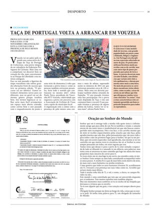 35
4 NOV
DESPORTO
Oração ao Senhor do Mundo
Senhor que em ti entrego toda a minha vida apoio único e infinita-
mente amigo que para além de um Pai és também o irmão, o amante
eterno de um amor único e insubstituível em que não buscas contra-
partidas nem recompensas. Dás a tua face, o teu carinho mesmo que
de mim só recebes esquecimentos pelas orações que não faço, pelos
agradecimentos que não dou, pelos pensamentos que vão para tudo e
para todos e não em primeiro lugar para ti Senhor. Sei que tu me per-
doas, que sou assim esquecida e mal agradecida, mas mesmo aí no teu
cantinho em que muitas vezes te encontras tão só, aí Senhor tu estas
sempre pensando em todos, em mim ingrata que sou.
Tantas vezes que desejo ir para o perto de ti, estar sentada e esqueci-
da de tudo só olhando-te e amando-te em silêncio, sem palavras, mas
tanta coisa se atravessa no meu caminho que logo me afasta dos meus
propósitos mais sinceros de correr para ti.
Às vezes sinto-me só, mas logo tu me sorris, me estendes a mão, és úni-
co Senhor. Estás sempre ao meu lado caminhando acompanhas todos
os meus passos. A minha Fé é o que de mais belo existe dentro de mim,
de mais real e mais fantástico na minha existência.
Como gostava que todos os seres humanos tivessem Fé, acreditassem
em Ti, vivessem a tua presença nas suas vidas como eu. Acredito que
seriam muito mais felizes.
Tudo à minha volta fala de Ti, o sol, o vento, a chuva, os campos flo-
ridos ou não...
Este mundo é uma caminhada que tem que ser percorrida enquanto
por cá andamos. Tem muitos espinhos mas também alegrias.
Mas nos momentos mais sombrios só tu os enches de luz límpida que
desvanece a tristeza que os envolve.
Tu és esse alguém que me guia, o teu coração está sempre aberto para
nós.
Obrigada Senhor porque me deste ao longo da vida, coisas que eu nun-
ca te pedi. Só tenho uma palavra para Ti, um obrigada do tamanho
do Mundo.
PUB
Vouzela vai ser palco pelo se-
gundo ano consecutivo da 1ª
Etapa da Taça de Portugal
de Ciclocrosse, uma prova integra-
da no calendário da Federação Por-
tuguesa de Ciclismo. Mais uma vez
a competição vai decorrer bem no
coração da vila, mais concretamen-
te no Parque da Liberdade e nos ter-
renos contíguos.
Face ao ano passado o figurino da
etapa vouzelense não sofreu gran-
des alterações fruto do sucesso que
teve na primeira edição. “O per-
curso vai ser idêntico. Vamos in-
troduzir elementos novos para ser
diferente, mas no geral vai ser do
mesmo género porque resultou
bem. Em termos logísticos se ca-
lhar seria mais fácil arranjarmos
um espaço mais aberto contudo,
como correu bem o ano passado
com o enquadramento da ponte e
PROVA ESTÁ MARCADA
PARA O DIA 13 DE
NOVEMBRO. ORGANIZAÇÃO
ESTÁ A CONTAR COM A
PRESENÇA DE PELO MENOS
150 CICLISTAS
CICLOCROSSE
TAÇA DE PORTUGAL VOLTA A ARRANCAR EM VOUZELA
O QUE É O CICLOCROSSE
O ciclocrosse é uma modali-
dade de inverno, com grande
popularidade em países como
a Holanda, Bélgica e Inglater-
ra. Em Portugal esta discipli-
na tem expressão sobretudo no
norte do país. Os praticantes
utilizam bicicletas muito pa-
recidas com as de corrida, mas
com outro tipo de pneus pre-
parados para pisos de terra e
lama. As provas decorrem num
circuito fechado, com distân-
cias que variam entre dois a
três quilómetros, e duram por
norma entre meia a uma hora.
No meio do percurso os corre-
dores encontram vários obstá-
culos, como escadas, caixas de
arreia ou até tábuas que têm
que ultrapassar muitas vezes
com a bicicleta “às costas”. Face
a estas características está cer-
tamente garantido um bom es-
petáculo desportivo para todos
os espetadores.
uma série de elementos à volta que
tornaram a prova única e como as
pessoas também estiveram presen-
tes, fazia todo o sentido que con-
tinuasse no mesmo sítio”, refere
Paulo Novo, presidente do Vasco-
nha BTT Vouzela, coletividade que
organiza a prova em parceria com
a Associação de Ciclismo de Viseu
com o apoio do município local.
A organização está a contar com a
presença de pelo menos uma cen-
tena e meia de atletas, superando
assim os números de 2015 em que
estiveram presentes cerca de 120 ci-
clistas. Mais uma vez deverão par-
ticipar também atletas oriundos de
Espanha. “O ano passado tivemos
uma boa participação. Foi a prova
mais disputada da Taça e este ano
contamos bater o record. O ano pas-
sado tivemos a presença de alguns
atletas da Galiza, vamos ver se te-
mos mais”, afirma Paulo Novo.
Vila vouzelense recebe primeira das cinco etapas da Taça de Ciclocrosse
 