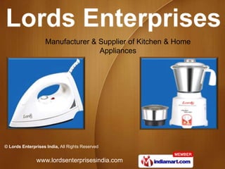 Manufacturer & Supplier of Kitchen & Home
                                  Appliances




© Lords Enterprises India, All Rights Reserved


               www.lordsenterprisesindia.com
 