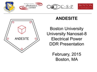 ANDESITE
Boston University
University Nanosat-8
Electrical Power
DDR Presentation
February, 2015
Boston, MA
 
