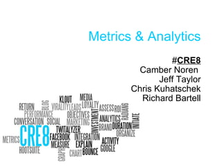 Metrics & Analytics # CRE8 Camber Noren  Jeff Taylor Chris Kuhatschek Richard Bartell 