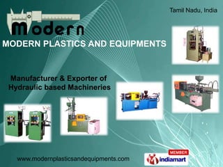Tamil Nadu, India




MODERN PLASTICS AND EQUIPMENTS


 Manufacturer & Exporter of
 Hydraulic based Machineries




   www.modernplasticsandequipments.com
 