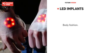 FUTURE●VISION
● LED IMPLANTS
Body fashion.
 