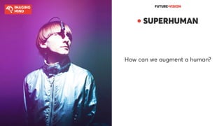 ● SUPERHUMAN
How can we augment a human?
FUTURE●VISION
 