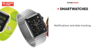 FUTURE●VISION
● SMARTWATCHES
Notifications and data tracking.
 