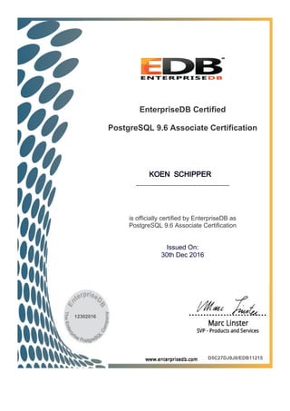 EnterpriseDB Certified
PostgreSQL 9.6 Associate Certification
------------------------------------------------
is officially certified by EnterpriseDB as
PostgreSQL 9.6 Associate Certification
Issued On:
30th Dec 2016
KOEN SCHIPPER
12302016
D5C27DJ9J8/EDB11215
 