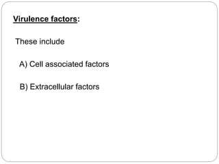 Virulence factors:
These include
A) Cell associated factors
B) Extracellular factors
 