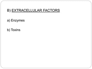 B) EXTRACELLULAR FACTORS
a) Enzymes
b) Toxins
 