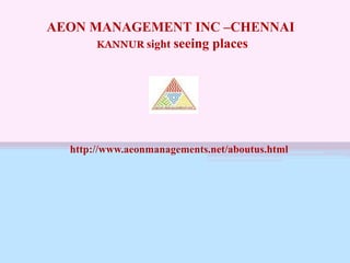 http://www.aeonmanagements.net/aboutus.html
AEON MANAGEMENT INC –CHENNAI
KANNUR sight seeing places
 