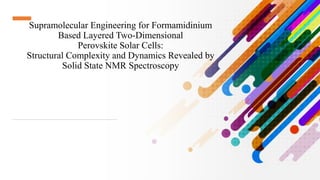 Supramolecular Engineering for Formamidinium
Based Layered Two-Dimensional
Perovskite Solar Cells:
Structural Complexity and Dynamics Revealed by
Solid State NMR Spectroscopy
 