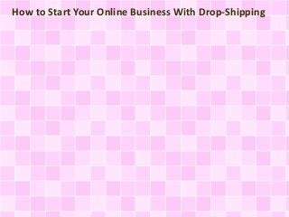 How to Start Your Online Business With Drop-Shipping
 