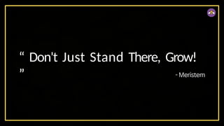 “ Don't Just Stand There, Grow!
”
 