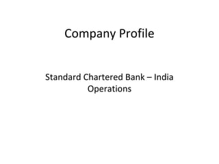 Company Profile
Standard Chartered Bank – India
Operations
 