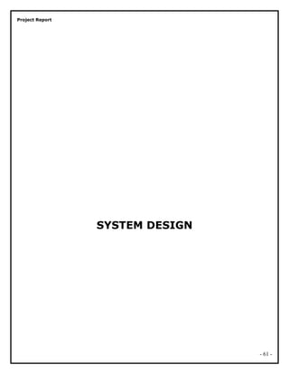 Project Report
SYSTEM DESIGN
- 61 -
 