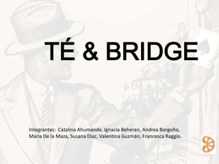 TÉ & BRIDGE

Integrantes: Catalina Ahumanda, Ignacia Beheran, Andrea Borgoño,
María De la Maza, Susana Diaz, Valentina Guzmán, Francesca Raggio.
 