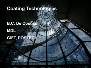 1
Coating Technologies
B.C. De Cooman
MDL
GIFT, POSTECH
 