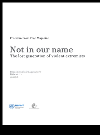 6
Freedom From Fear Magazine
Not in our name
The lost generation of violent extremists
freedomfromfearmagazine.org
f3@unic...