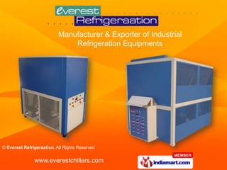 Manufacturer & Exporter of Industrial
                               Refrigeration Equipments




© Everest Refrigeraation, All Rights Reserved


               www.everestchillers.com
 