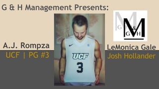 G & H Management Presents:
A.J. Rompza
UCF | PG #3
LeMonica Gale
Josh Hollander
 