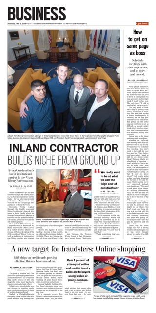 BUSINESSSunday, Dec. 11, 2016>>MORE ATFACEBOOK.COM/THEPRESSENTERPRISE AND TWITTER.COM/PECOM_NEWS pe.com
When Hank Perera got his first
construction job for $350 in Alas-
ka, he had no experience in the
trade – he was a former juvenile
probation officer and also
worked for the Anchorage De-
partment of Social Services.
Recently, Perera walked
through the freshly renovated
Nixon Presidential Library & Mu-
seum in Yorba Linda, where his
Perera Construction & Design of
Ontario was the general contrac-
tor for the precision work in the
$15 million project.
That included the framing for
a reproduction of President Ri-
chard Nixon’s Oval Office – alrea-
dy a visitor favorite, where peo-
ple can sit behind a replica of the
37th president’s Wilson Desk – as
well as galleries of informative,
eye-filling graphics and statues
to tell the story of the Nixon pre-
sidency.
There’s the Apollo 11 moon
landing – look up in that exhibit,
as millions of Americans did July
20, 1969. There are lifesize sta-
tues of Nixon and Chou En-Lai
about to shake hands and end 22
years of a frozen relationship be-
tween the United States and Chi-
na.
And Vietnam; the Western
White House in San Clemente;
the Cabinet Room; Watergate;
and for visitors to start their tour,
atheaterwitha30-footscreenfor
a fast-paced, multimedia presen-
tation on Nixon’s life and career.
Thinkwell Group was the exhi-
bit designer, and Maltbie, which
specializes in museum projects,
did the exhibit fabrication, all fit-
ting with Perera’s work.
“This is universal in the con-
struction industry,” Perera said
during an interview at the li-
brary. “You could have the labor-
er, you could have the salesper-
son, you can have the carpenter –
they’ll take their kids to a place ...
and they’ll say, ‘You see that? I
built that.’
“That’s something that’s un-
PHOTOS: SAM GANGWER, STAFF PHOTOGRAPHER
A team from Perera Construction & Design in Ontario stands in the renovated Nixon library in Yorba Linda. From left, graphic designer Frank
Salas, business development specialist Bryan Glass, CEO and President Hank Perera and project superintendent Tony Virga.
INLAND CONTRACTOR
BUILDSNICHEFROMGROUNDUPPereraConstruction’s
latest institutional
project is the Nixon
library’s renovation.
By RICHARD K. De ATLEY
STAFF WRITER
Perera started the business 27 years ago, vowing not to make the
same decisions that had hurt his previous firm in Alaska.
‘‘We really want
to be at what
we call the
‘high end’ of
construction.”
HA N K P E R E R A
CO M P A N Y F O U N D E R
SEE PERERA l PAGE 4
Many people complain,
“My boss doesn’t have any
time to spend with me.”
Most people have worked
for someone who has said
to them at some point: “As
long as you’re on the right
track, I won’t bother you.
The only time I’ll talk to
you is when you screw up.”
The only kind of feed-
back they’re getting from
such a supervisor is nega-
tive. And what this person
is doing, inadvertently, is
training his or her em-
ployees to avoid him or her.
But getting on the same
page as your boss is not as
difficult as people might
think it is. It involves struc-
ture and communication,
as is necessary in any rela-
tionship.
Here’s how to fix these
problems with your boss:
Schedule an eight-mi-
nute meeting with your su-
pervisor once a day. It’s ve-
ry important to schedule
this meeting. You don’t
want to just walk by your
boss and say, “Hey, before
you leave today, I need to
talk to you about some-
thing.” Because that’s not
scheduling a meeting –
that’s a drive-by. You’re go-
ing to make your boss
think, “Oh, what does he or
she want from me? Is there
something bad going on
that I need to know
about?” And you’re going
to lose your boss’ attention
for the rest of the day be-
cause they’re going to be
very concerned. Instead,
you should say: “We need
to talk about a few things.
It’s nothing threatening,
but I do want to find out
what it is you’re looking for
me to do for the rest of the
day.”
During the meeting, you
should give your supervi-
sor any hot potatoes that
might be out there. You
don’t want your boss sit-
ting in a meeting with his
or her boss two weeks later
and discover something
you knew was going on,
but you just didn’t have the
guts to sit down and tell
him or her.
There may be some
things your boss is having
trouble articulating to you
or has never thought
about, or maybe it’s diffi-
How
to get on
same page
as boss
Schedule
meetings with
your supervisor,
and be open
and honest.
By FRED KNIGGENDORF
BUSINESS MANAGEMENT DAILY
SEE BOSS l PAGE 4
The push by MasterCard, Visa
and other systems to get retailers
and consumers to use computer
chip cards instead of the old,
magnetic stripe cards has had a
classic unintended side effect:
It has forced more holiday sea-
son thieves to abandon credit
card and debit card fraud in favor
of online shopping fraud.
Radial, a Philadelphia-area
company whose 20,000-plus sea-
sonal workers help manage on-
line and smartphone sales for re-
tailers like Toys R Us and Dick’s
Sporting Goods that don’t want
to concede profits to Amazon-
.com, has given its store clients a
Holiday Fraud Index report
warning of peak fraud times,
dates, countries and sectors.
Among Radial’s findings: On-
line fraud attempts using card
numbers over phones or internet
devices are up 30 percent in the
past year.
In a separate report, Tom
Byrnes, a senior executive at Ore-
gon-based Vesta Corp., an online
retail adviser that counts eBay
and AT&T as clients, said digital
fraud is up even more – 44 per-
cent from last year – for mer-
A new target for fraudsters: Online shopping
With chips on credit cards proving
effective, thieves have moved on.
By JOSEPH N. DiSTEFANO
THE PHILADELPHIA INQUIRER
TRIBUNE NEWS SERVICE
The use of chip cards instead of the magnetic stripe credit cards
has caused more holiday-season thieves to move to online fraud.SEE FRAUD l PAGE 4
Over 1 percent of
attempted online
and mobile jewelry
sales are to buyers
using stolen or
phony numbers.
 